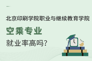 北京印刷學院職業(yè)與繼續(xù)教育學院空乘專業(yè)就業(yè)率高嗎？