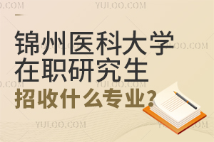 錦州醫(yī)科大學(xué)在職研究生招收什么專業(yè)？