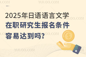 2025年日語(yǔ)語(yǔ)言文學(xué)在職研究生報(bào)名條件容易達(dá)到嗎？