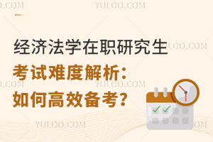 經(jīng)濟(jì)法學(xué)在職研究生考試難度解析：如何高效備考？